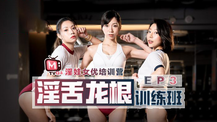 蜜苏.钟丽琪.夏晴子.女优淫娃培训营EP03.淫舌龙根训练班.麻豆官方原创情色节目